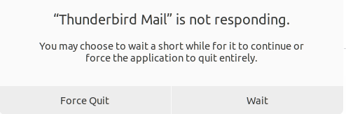 A dialog that reads &ldquo;Thunderbird Mail&rdquo; is not responding. You may choose to wait a short while for it to continue or force the application to quit entirely. There are two buttons, &ldquo;Force Quit&rdquo; and &ldquo;Wait&rdquo;